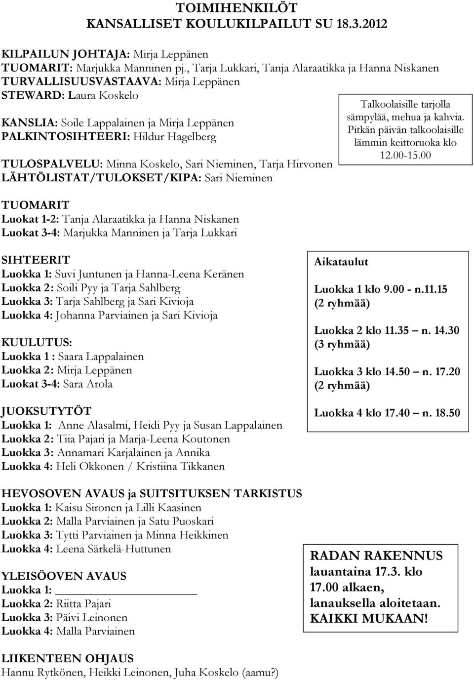 TULOSPALVELU: Minna Koskelo, Sari Nieminen, Tarja Hirvonen LÄHTÖLISTAT/TULOKSET/KIPA: Sari Nieminen TUOMARIT Luokat 1-2: Tanja Alaraatikka ja Hanna Niskanen Luokat 3-4: Marjukka Manninen ja Tarja
