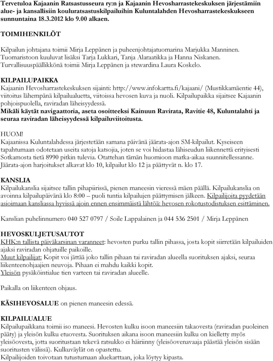Tuomaristoon kuuluvat lisäksi Tarja Lukkari, Tanja Alaraatikka ja Hanna Niskanen. Turvallisuuspäällikkönä toimii Mirja Leppänen ja stewardina Laura Koskelo.