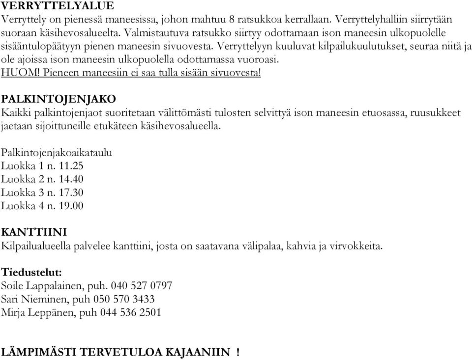 Verryttelyyn kuuluvat kilpailukuulutukset, seuraa niitä ja ole ajoissa ison maneesin ulkopuolella odottamassa vuoroasi. HUOM! Pieneen maneesiin ei saa tulla sisään sivuovesta!