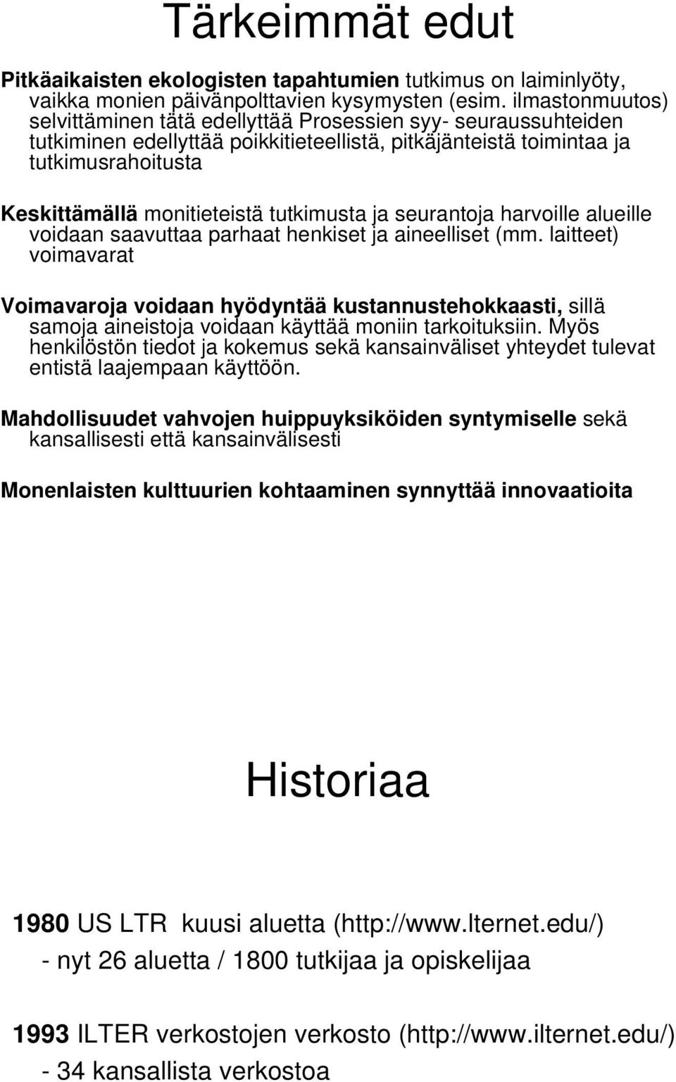 tutkimusta ja seurantoja harvoille alueille voidaan saavuttaa parhaat henkiset ja aineelliset (mm.