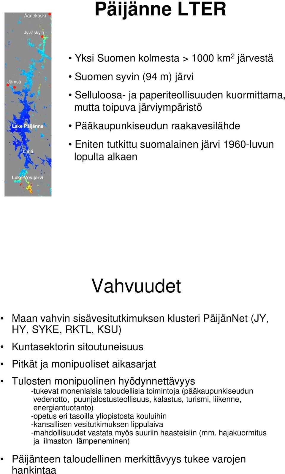 RKTL, KSU) Kuntasektorin sitoutuneisuus Pitkät ja monipuoliset aikasarjat Tulosten monipuolinen hyödynnettävyys -tukevat monenlaisia taloudellisia toimintoja (pääkaupunkiseudun vedenotto,