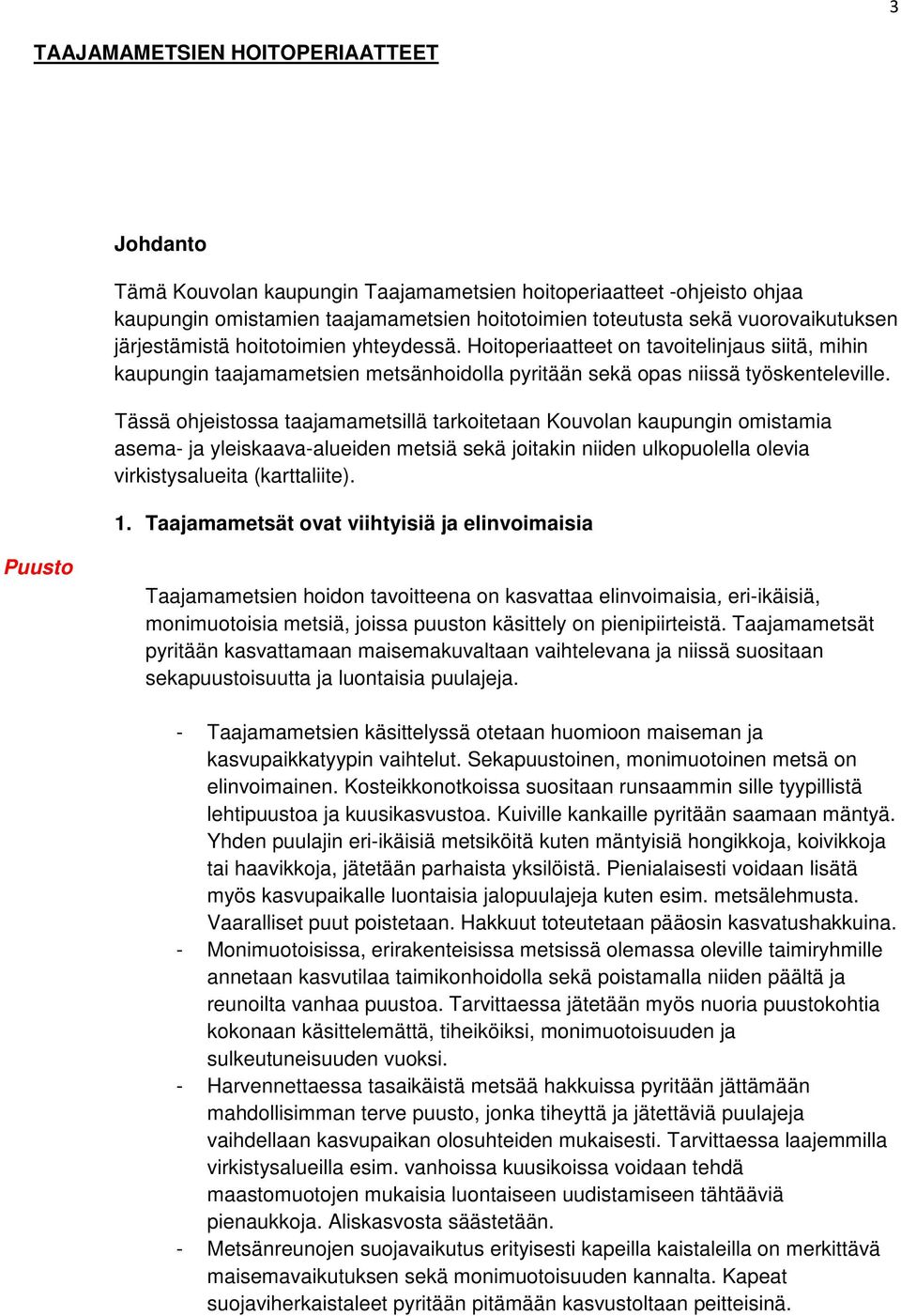 Tässä ohjeistossa taajamametsillä tarkoitetaan Kouvolan kaupungin omistamia asema- ja yleiskaava-alueiden metsiä sekä joitakin niiden ulkopuolella olevia virkistysalueita (karttaliite). 1.