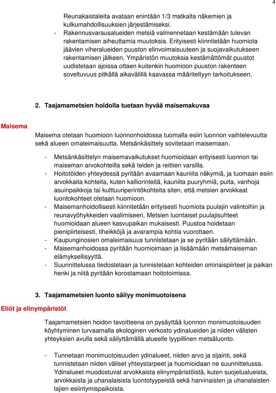 Ympäristön muutoksia kestämättömät puustot uudistetaan ajoissa ottaen kuitenkin huomioon puuston rakenteen soveltuvuus pitkällä aikavälillä kaavassa määriteltyyn tarkoitukseen. 2.