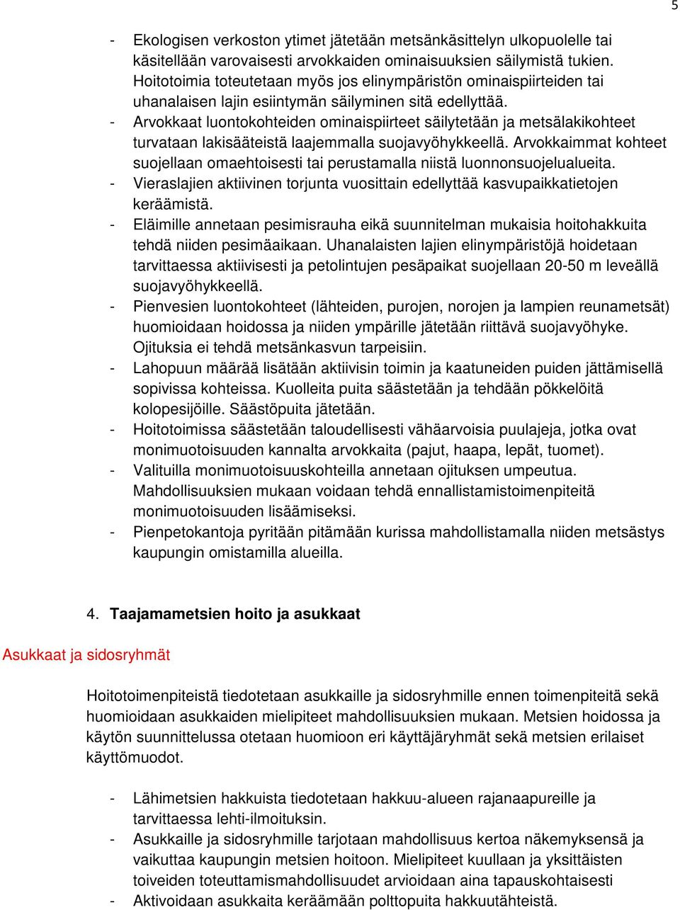 - Arvokkaat luontokohteiden ominaispiirteet säilytetään ja metsälakikohteet turvataan lakisääteistä laajemmalla suojavyöhykkeellä.