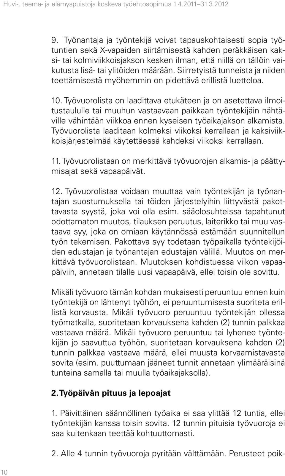 lisä- tai ylitöiden määrään. Siirretyistä tunneista ja niiden teettämisestä myöhemmin on pidettävä erillistä luetteloa. 10.