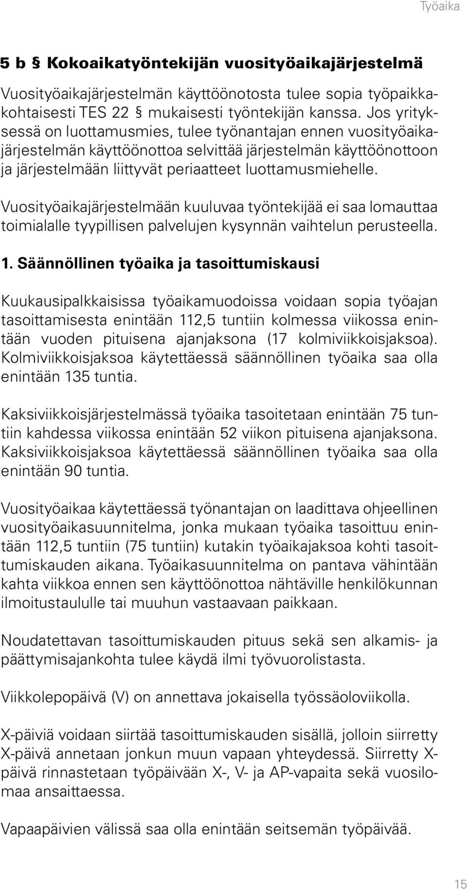 Vuosityöaikajärjestelmään kuuluvaa työntekijää ei saa lomauttaa toimialalle tyypillisen palvelujen kysynnän vaihtelun perusteella. 1.