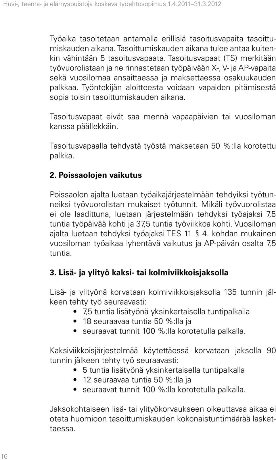 Tasoitusvapaat (TS) merkitään työvuorolistaan ja ne rinnastetaan työpäivään X-, V- ja AP-vapaita sekä vuosilomaa ansaittaessa ja maksettaessa osakuukauden palkkaa.