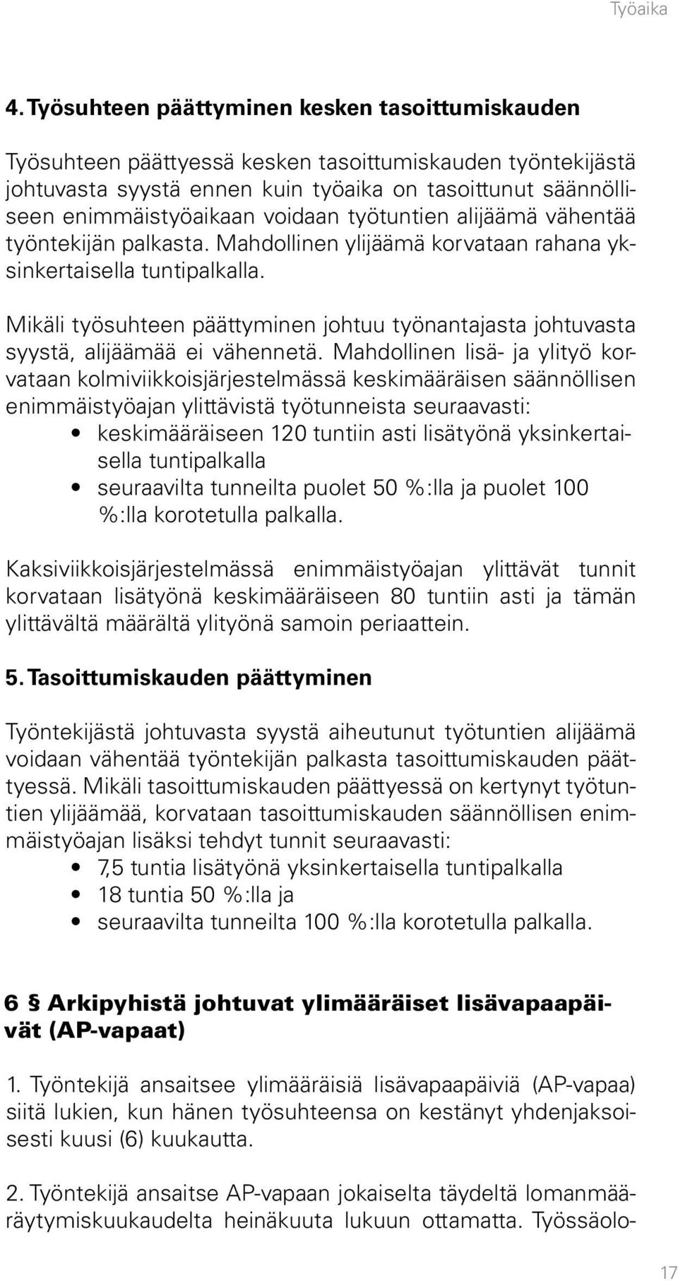 voidaan työtuntien alijäämä vähentää työntekijän palkasta. Mahdollinen ylijäämä korvataan rahana yksinkertaisella tuntipalkalla.