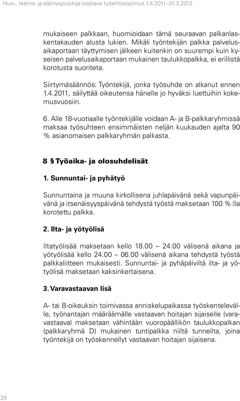 Siirtymäsäännös: Työntekijä, jonka työsuhde on alkanut ennen 1.4.2011, säilyttää oikeutensa hänelle jo hyväksi luettuihin kokemusvuosiin. 6.