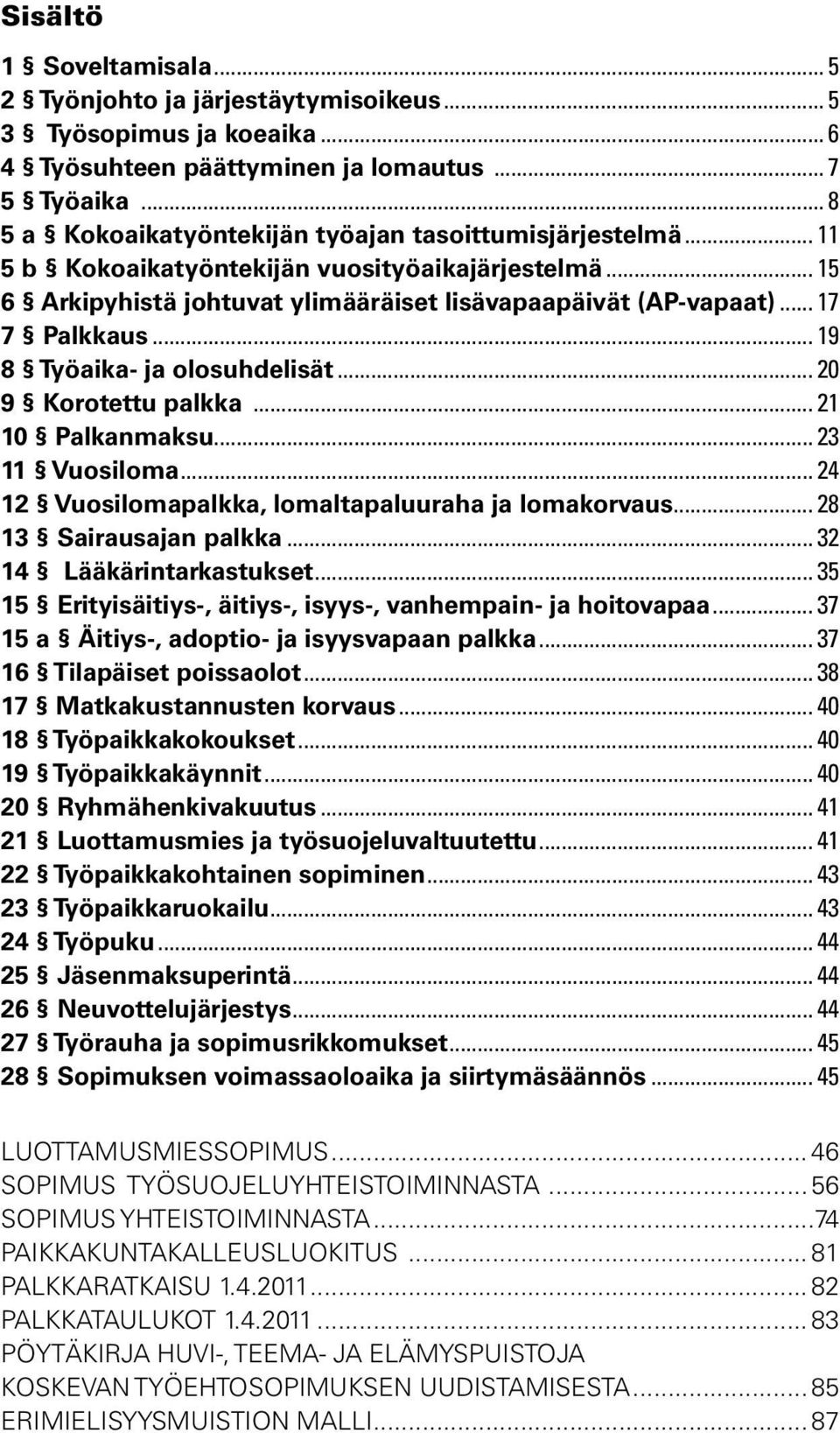 .. 19 8 Työaika- ja olosuhdelisät... 20 9 Korotettu palkka... 21 10 Palkanmaksu... 23 11 Vuosiloma... 24 12 Vuosilomapalkka, lomaltapaluuraha ja lomakorvaus... 28 13 Sairausajan palkka.