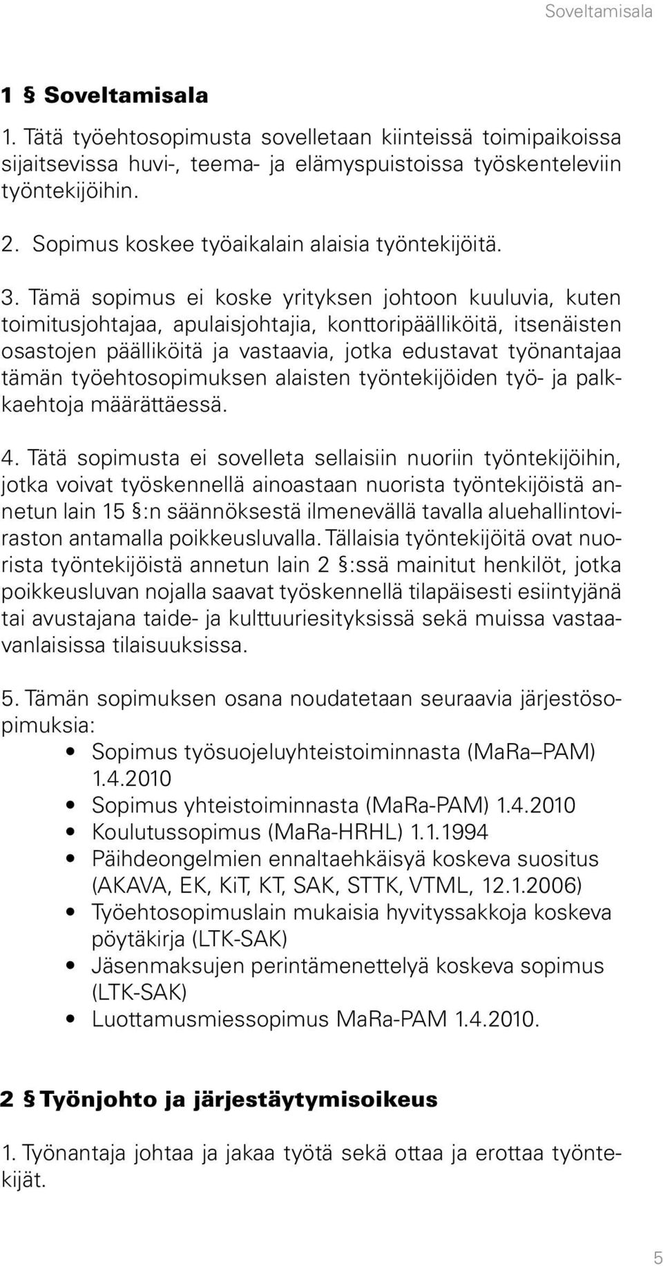 Tämä sopimus ei koske yrityksen johtoon kuuluvia, kuten toimitusjohta jaa, apulaisjohtajia, konttoripäälliköitä, itsenäisten osastojen päälliköitä ja vastaavia, jotka edustavat työnantajaa tämän