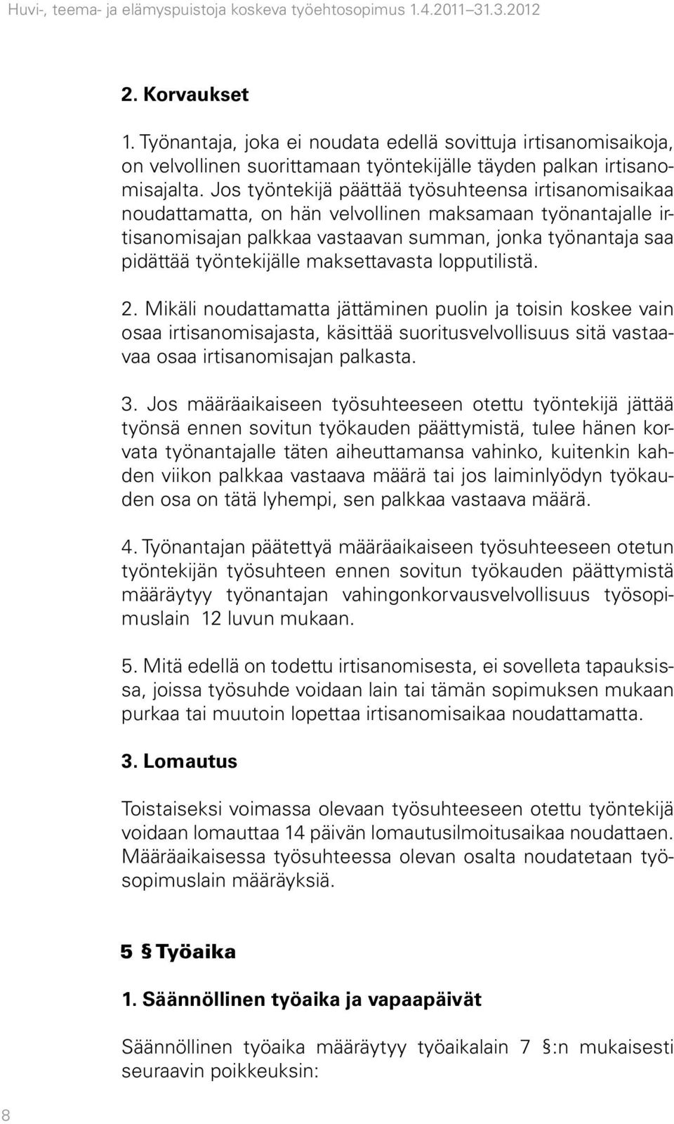 Jos työntekijä päättää työsuhteensa irtisanomisaikaa noudattamatta, on hän velvol linen maksamaan työnantajalle irtisanomisajan palkkaa vastaavan summan, jonka työnantaja saa pidättää työntekijälle