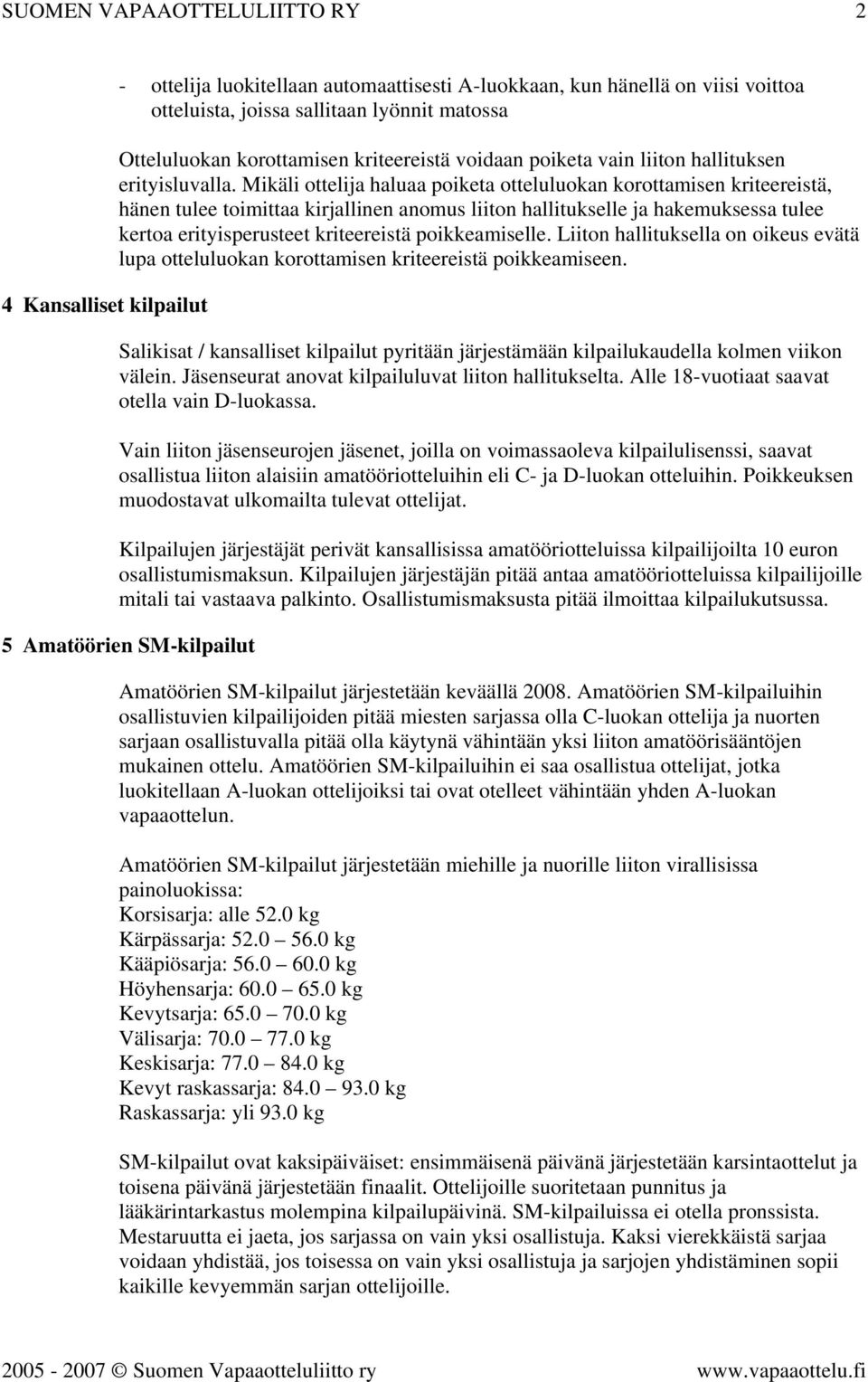 Mikäli ottelija haluaa poiketa otteluluokan korottamisen kriteereistä, hänen tulee toimittaa kirjallinen anomus liiton hallitukselle ja hakemuksessa tulee kertoa erityisperusteet kriteereistä