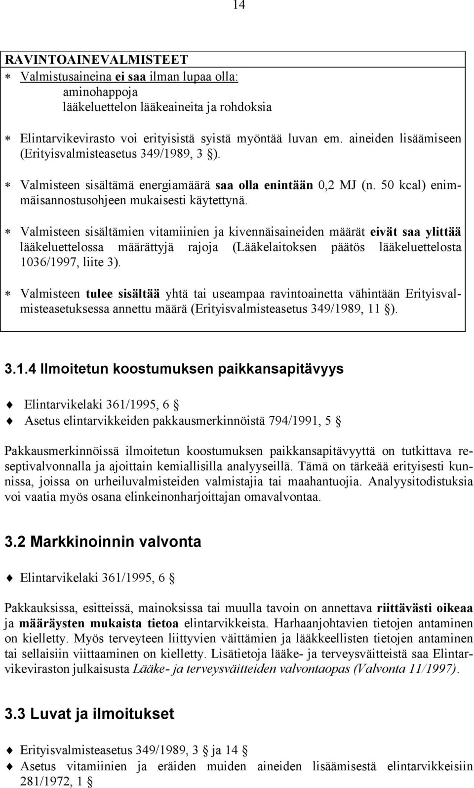 Valmisteen sisältämien vitamiinien ja kivennäisaineiden määrät eivät saa ylittää lääkeluettelossa määrättyjä rajoja (Lääkelaitoksen päätös lääkeluettelosta 1036/1997, liite 3).