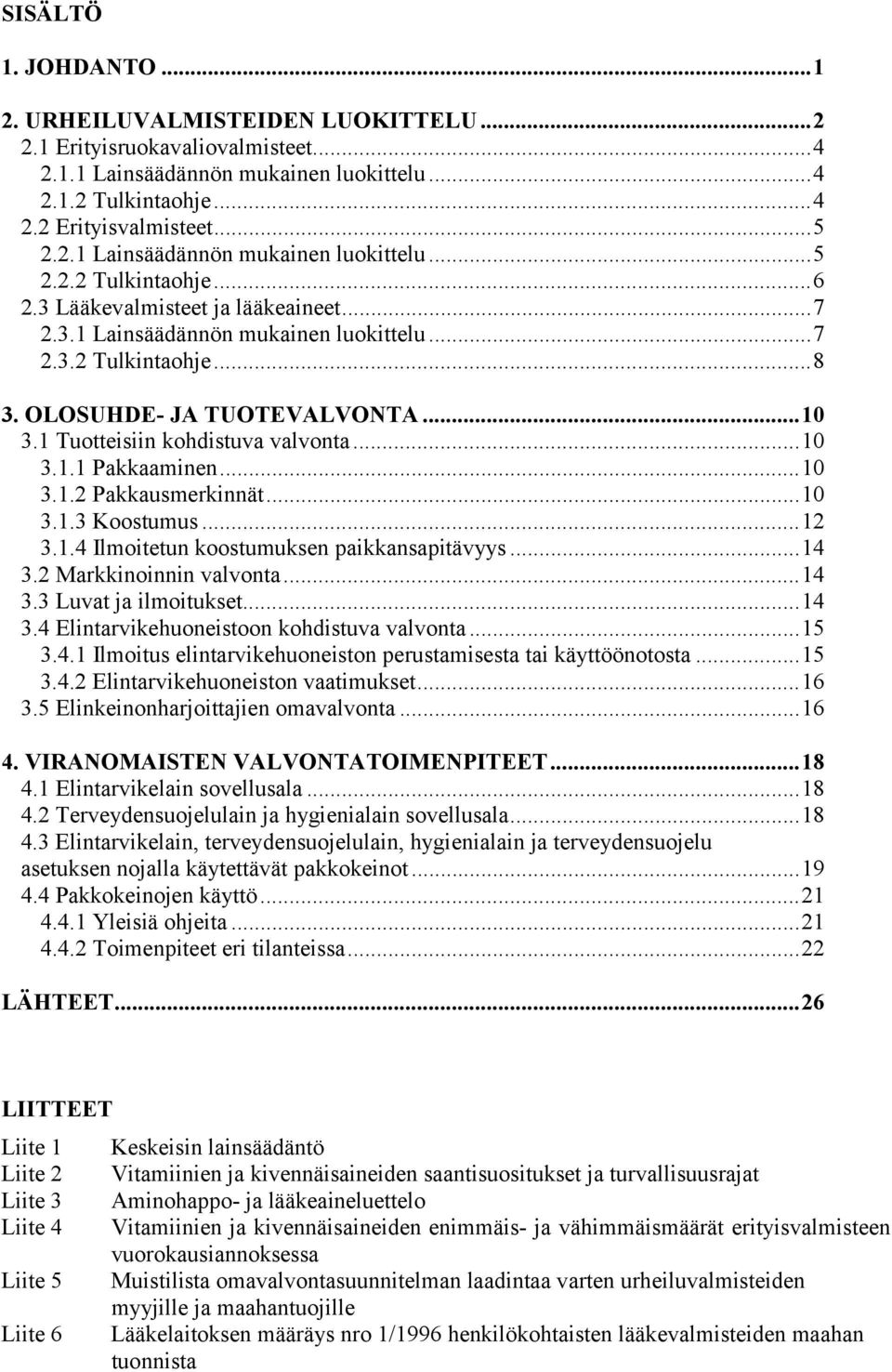 ..10 3.1.2 Pakkausmerkinnät...10 3.1.3 Koostumus...12 3.1.4 Ilmoitetun koostumuksen paikkansapitävyys...14 3.2 Markkinoinnin valvonta...14 3.3 Luvat ja ilmoitukset...14 3.4 Elintarvikehuoneistoon kohdistuva valvonta.