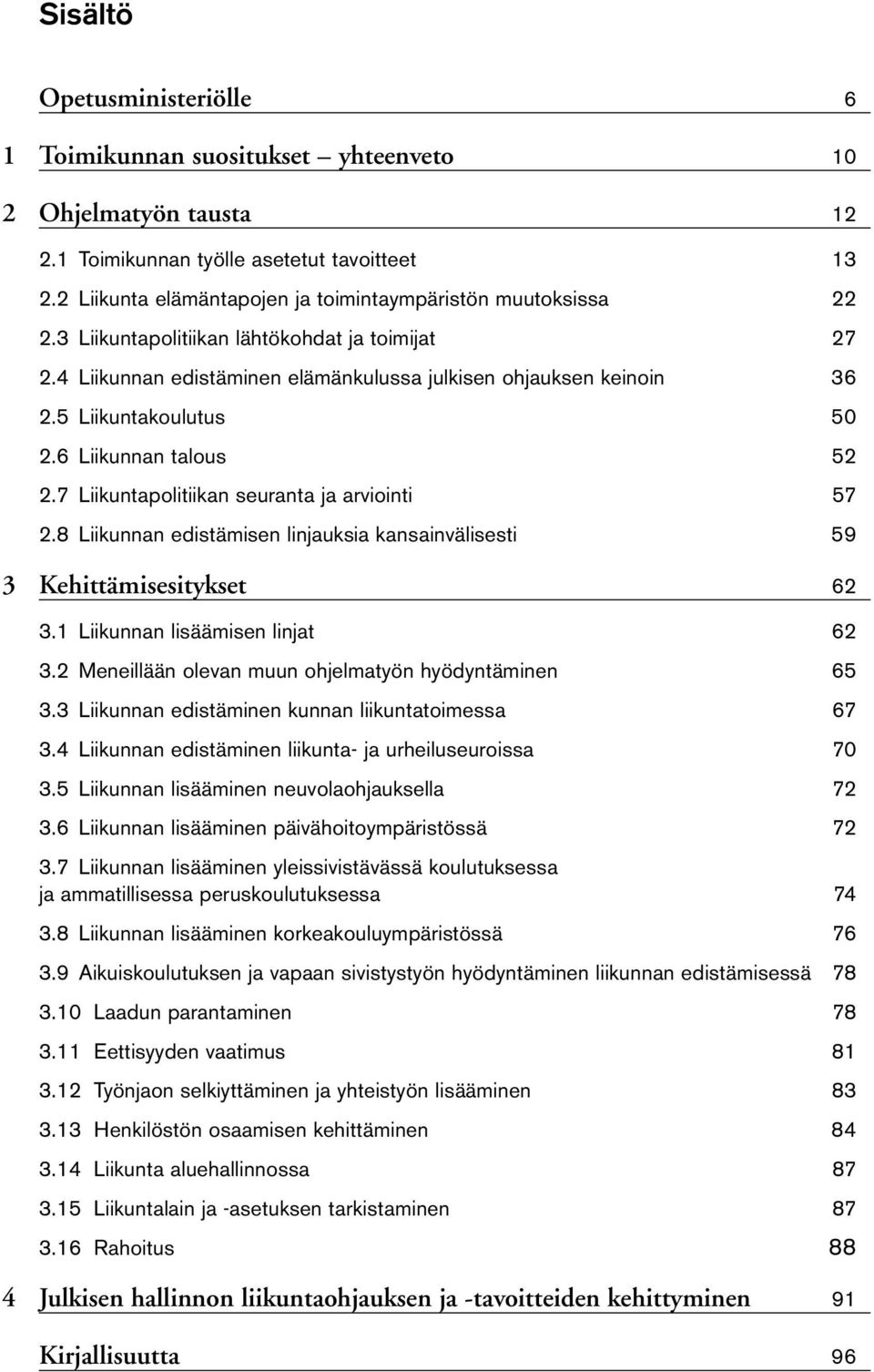 5 Liikuntakoulutus 50 2.6 Liikunnan talous 52 2.7 Liikuntapolitiikan seuranta ja arviointi 57 2.8 Liikunnan edistämisen linjauksia kansainvälisesti 59 3 Kehittämisesitykset 62 3.