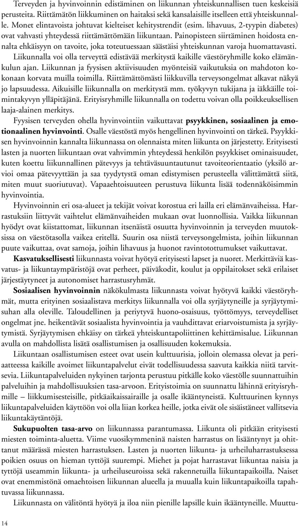 Painopisteen siirtäminen hoidosta ennalta ehkäisyyn on tavoite, joka toteutuessaan säästäisi yhteiskunnan varoja huomattavasti.