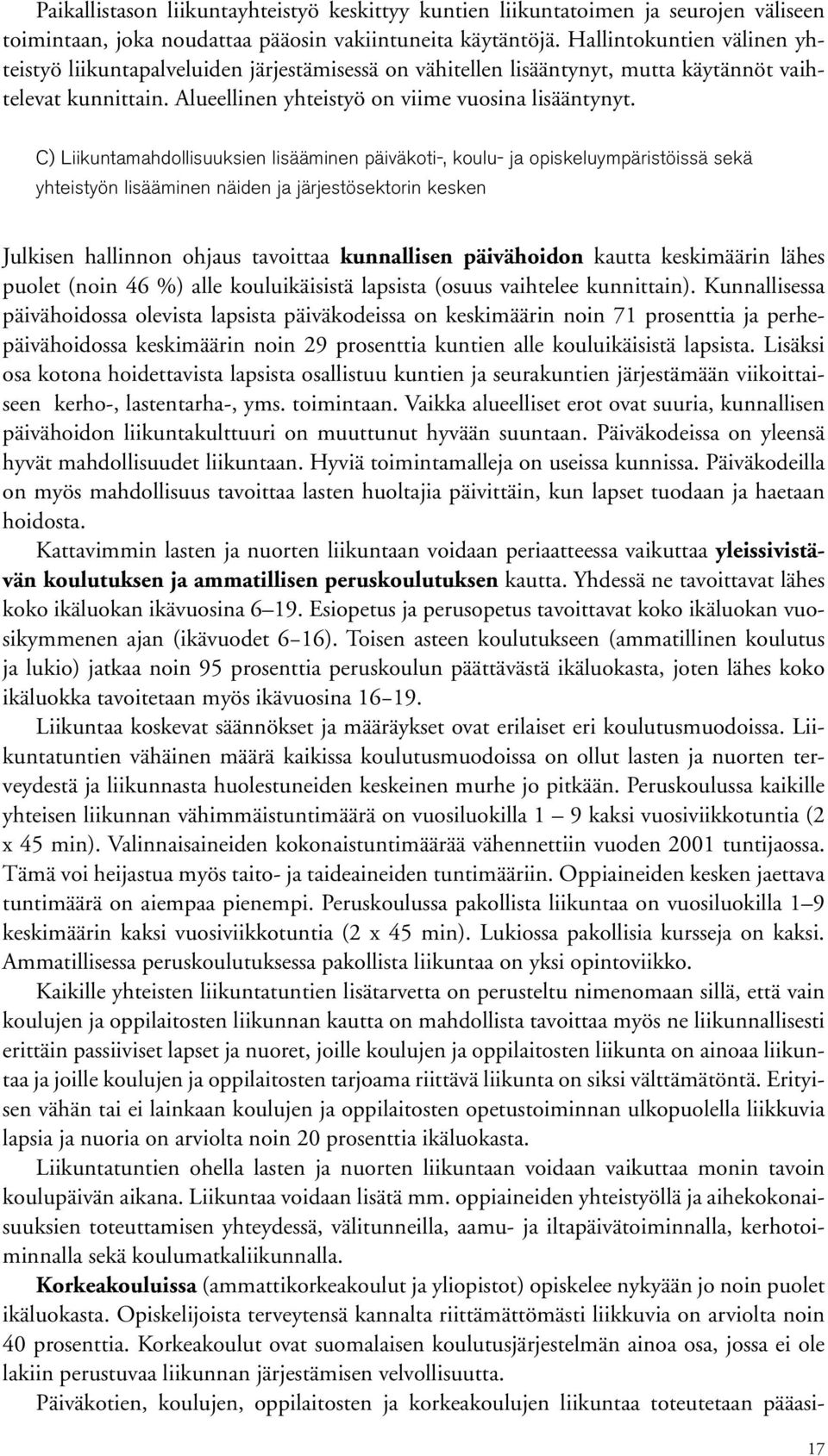 C) Liikuntamahdollisuuksien lisääminen päiväkoti-, koulu- ja opiskeluympäristöissä sekä yhteistyön lisääminen näiden ja järjestösektorin kesken Julkisen hallinnon ohjaus tavoittaa kunnallisen