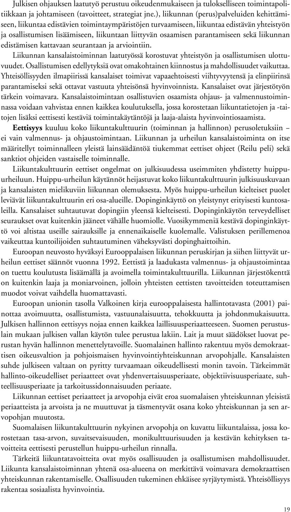 parantamiseen sekä liikunnan edistämisen kattavaan seurantaan ja arviointiin. Liikunnan kansalaistoiminnan laatutyössä korostuvat yhteistyön ja osallistumisen ulottuvuudet.