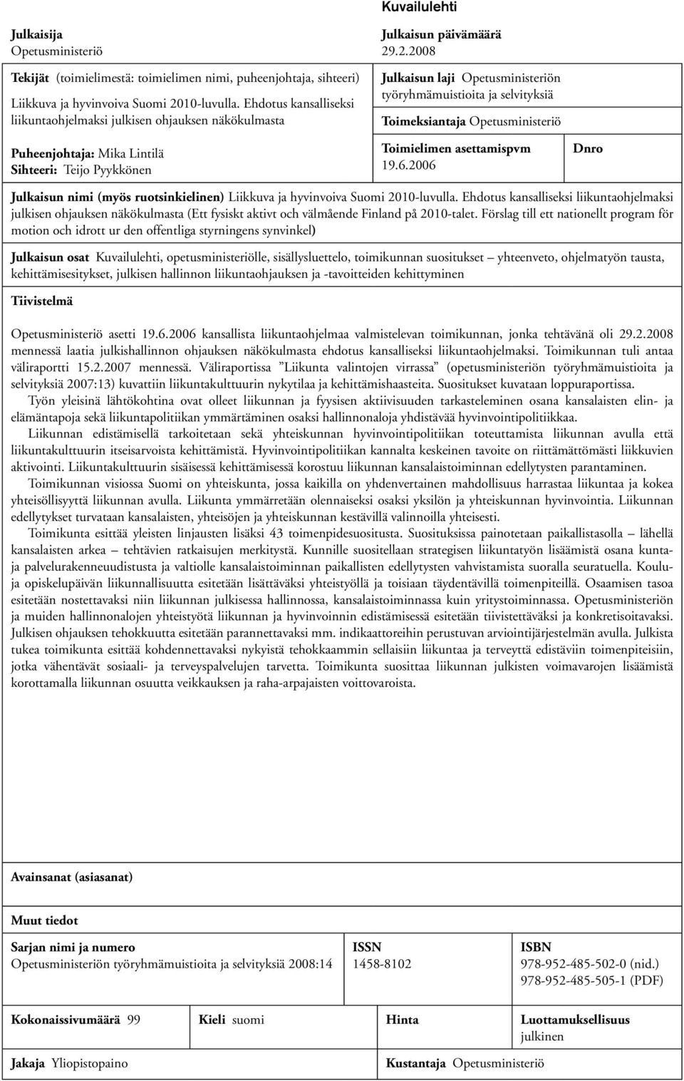 .2.2008 Julkaisun laji Opetusministeriön työryhmämuistioita ja selvityksiä Toimeksiantaja Opetusministeriö Toimielimen asettamispvm 19.6.