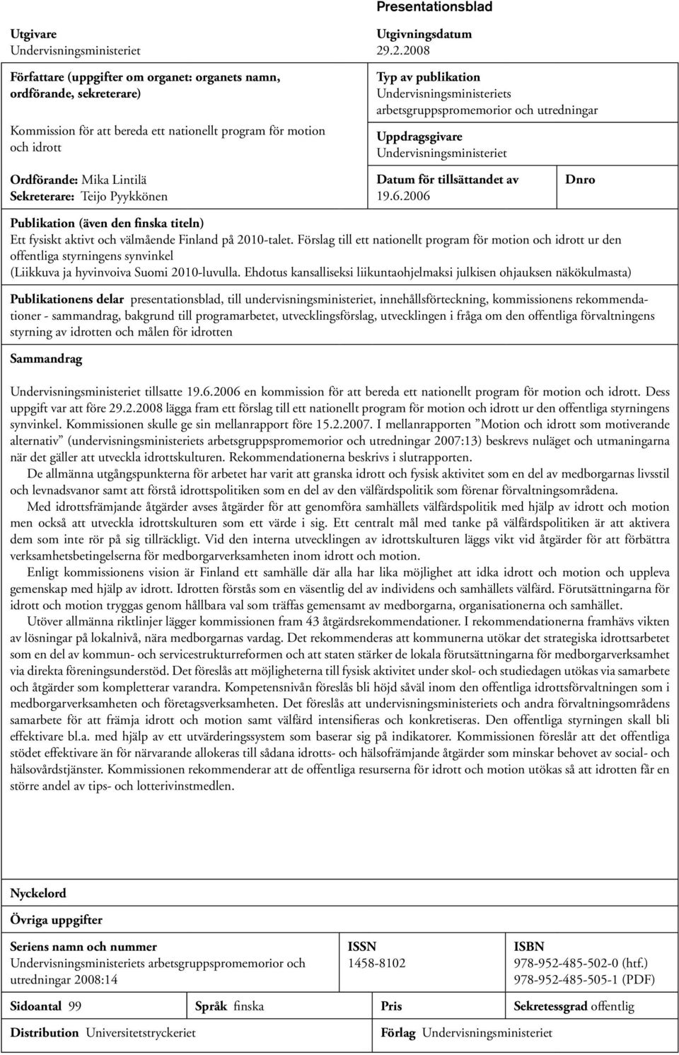 .2.2008 Typ av publikation Undervisningsministeriets arbetsgruppspromemorior och utredningar Uppdragsgivare Undervisningsministeriet Ordförande: Mika Lintilä Sekreterare: Teijo Pyykkönen Datum för