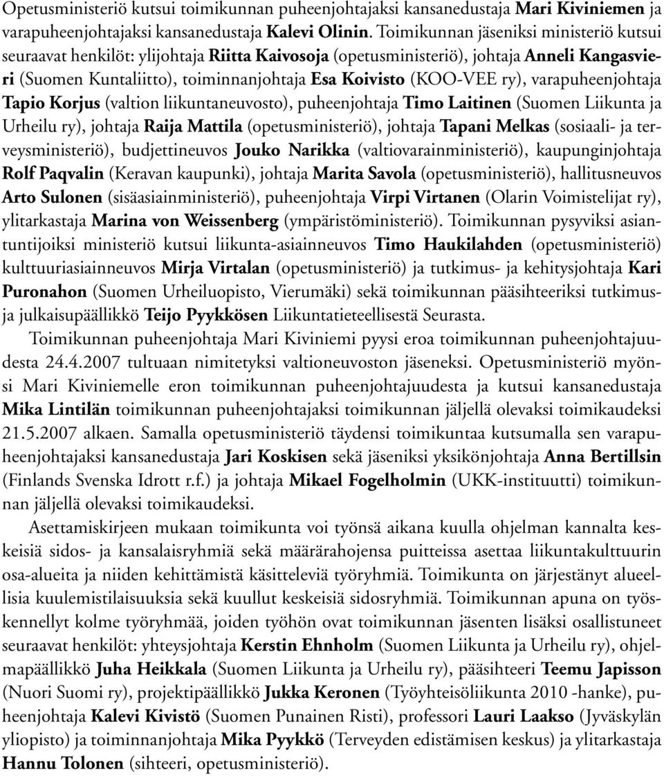 ry), varapuheenjohtaja Tapio Korjus (valtion liikuntaneuvosto), puheenjohtaja Timo Laitinen (Suomen Liikunta ja Urheilu ry), johtaja Raija Mattila (opetusministeriö), johtaja Tapani Melkas (sosiaali-