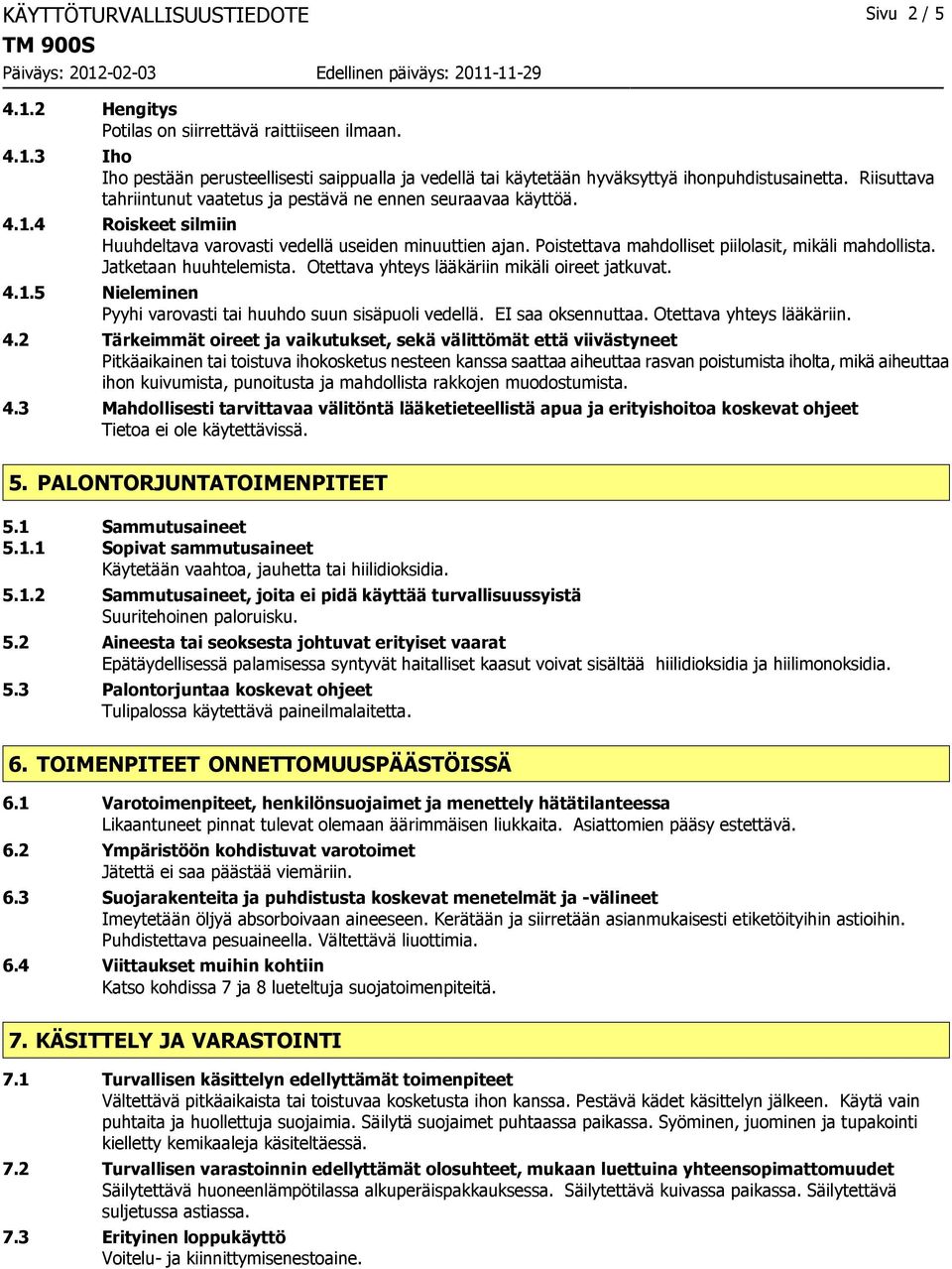 Poistettava mahdolliset piilolasit, mikäli mahdollista. Jatketaan huuhtelemista. Otettava yhteys lääkäriin mikäli oireet jatkuvat. 4.1.5 Nieleminen Pyyhi varovasti tai huuhdo suun sisäpuoli vedellä.