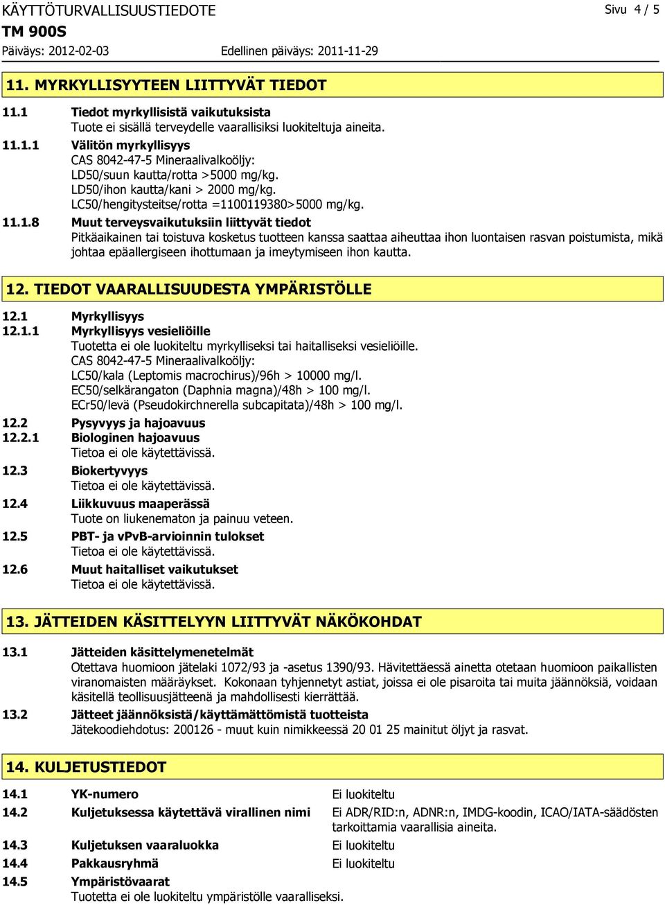 00119380>5000 mg/kg. 11.1.8 Muut terveysvaikutuksiin liittyvät tiedot Pitkäaikainen tai toistuva kosketus tuotteen kanssa saattaa aiheuttaa ihon luontaisen rasvan poistumista, mikä johtaa