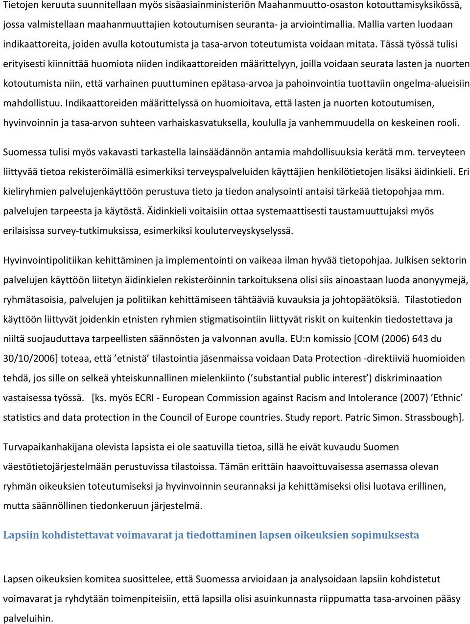 Tässä työssä tulisi erityisesti kiinnittää huomiota niiden indikaattoreiden määrittelyyn, joilla voidaan seurata lasten ja nuorten kotoutumista niin, että varhainen puuttuminen epätasa arvoa ja