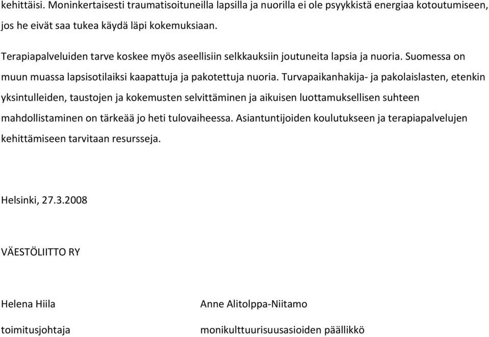 Turvapaikanhakija ja pakolaislasten, etenkin yksintulleiden, taustojen ja kokemusten selvittäminen ja aikuisen luottamuksellisen suhteen mahdollistaminen on tärkeää jo heti