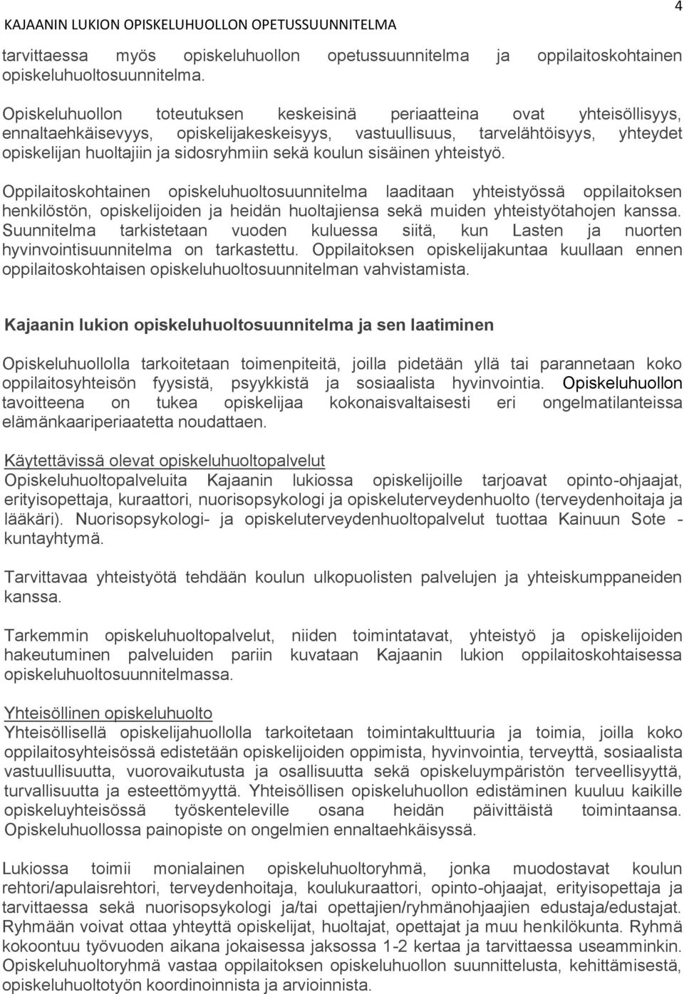 koulun sisäinen yhteistyö. Oppilaitoskohtainen opiskeluhuoltosuunnitelma laaditaan yhteistyössä oppilaitoksen henkilöstön, opiskelijoiden ja heidän huoltajiensa sekä muiden yhteistyötahojen kanssa.