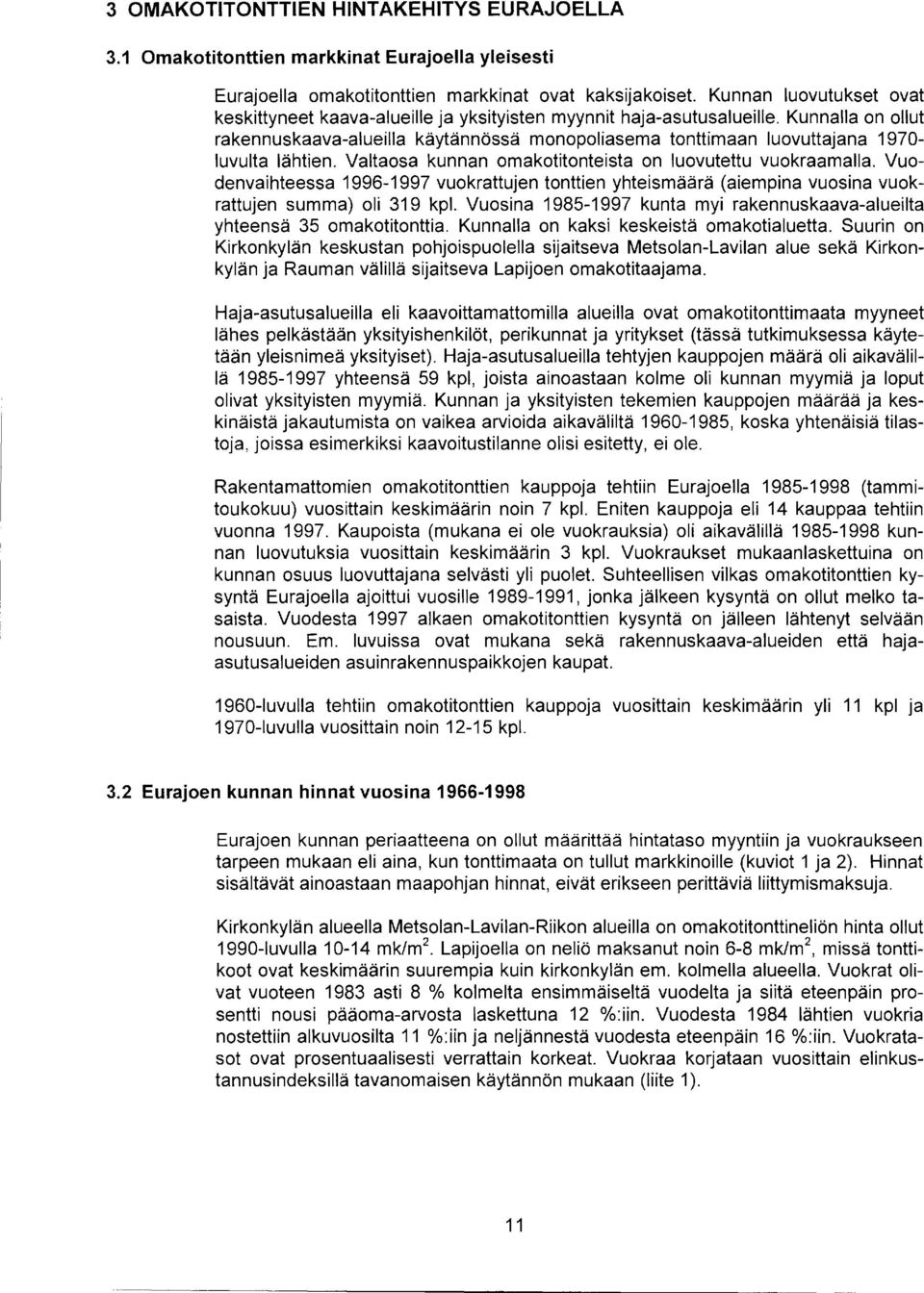 Kunnalla on ollut rakennuskaava-alueilla käytännössä monopoliasema tonttimaan luovuttajana 1970- luvulta lähtien. Valtaosa kunnan omakotitonteista on luovutettu vuokraamalla.