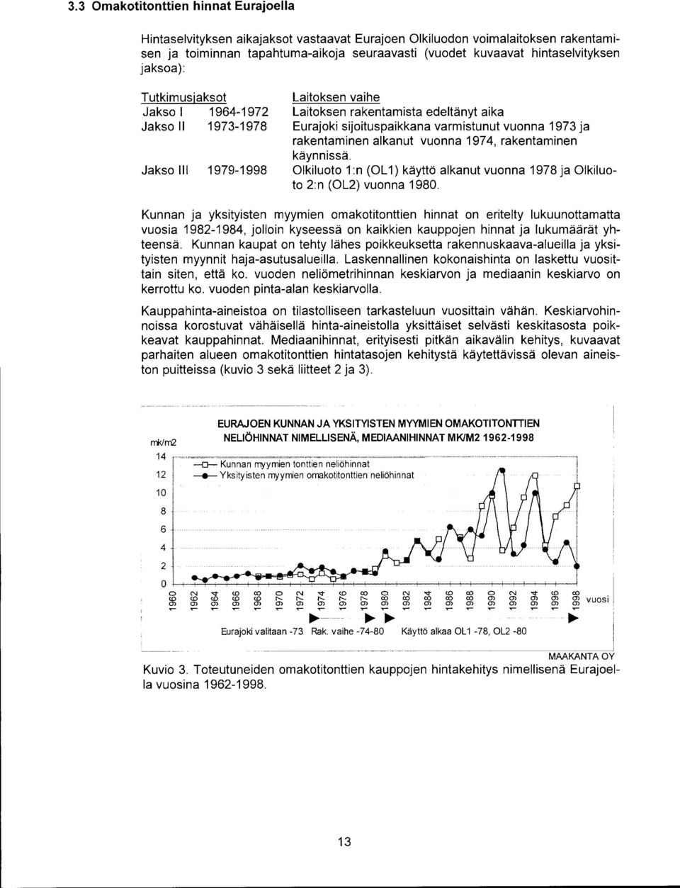 4, rakentaminen käynnissä. Jakso 111 1979-1998 Olkiluoto 1 :n (OL 1) käyttö alkanut vuonna 1978 ja Olkiluoto 2:n (OL2) vuonna 1980.