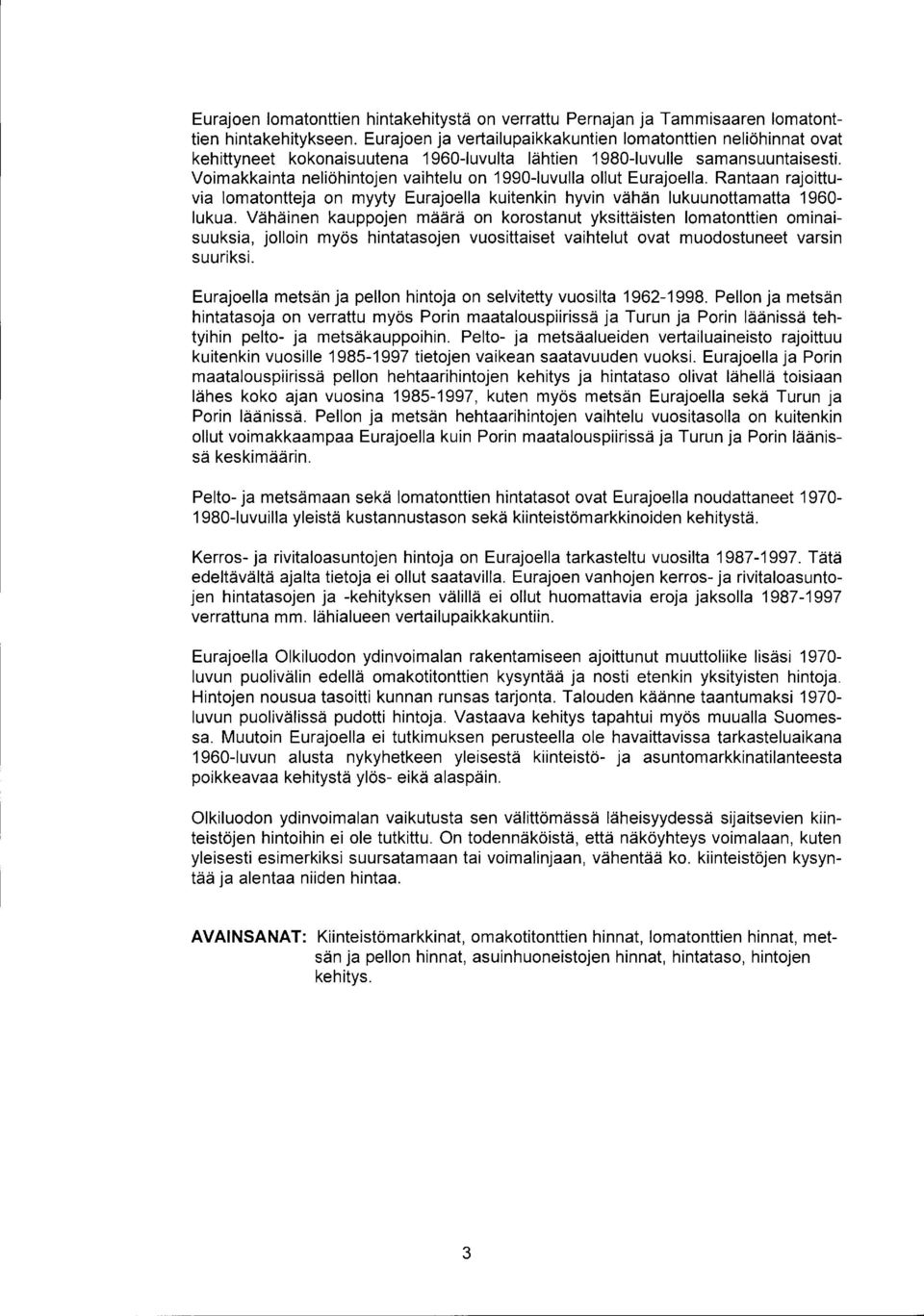 Voimakkainta neliöhintojen vaihtelu on 1990-luvulla ollut Eurajoella. Rantaan rajoittuvia lomatontteja on myyty Eurajoella kuitenkin hyvin vähän lukuunottamatta 1960- lukua.