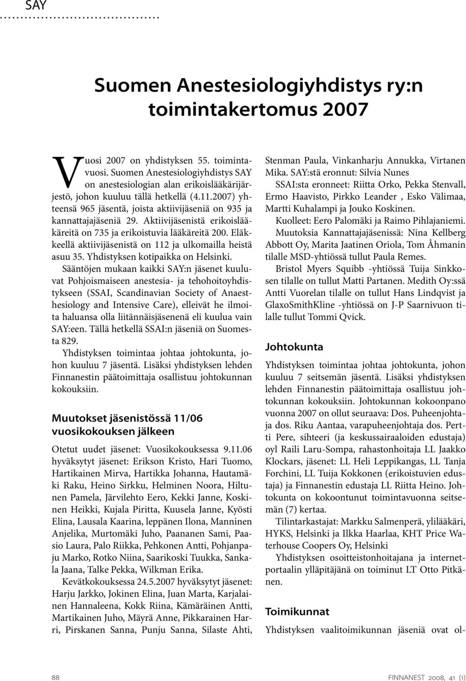 Aktiivijäsenistä erikoislääkäreitä on 735 ja erikoistuvia lääkäreitä 200. Eläkkeellä aktiivijäsenistä on 112 ja ulkomailla heistä asuu 35. Yhdistyksen kotipaikka on Helsinki.