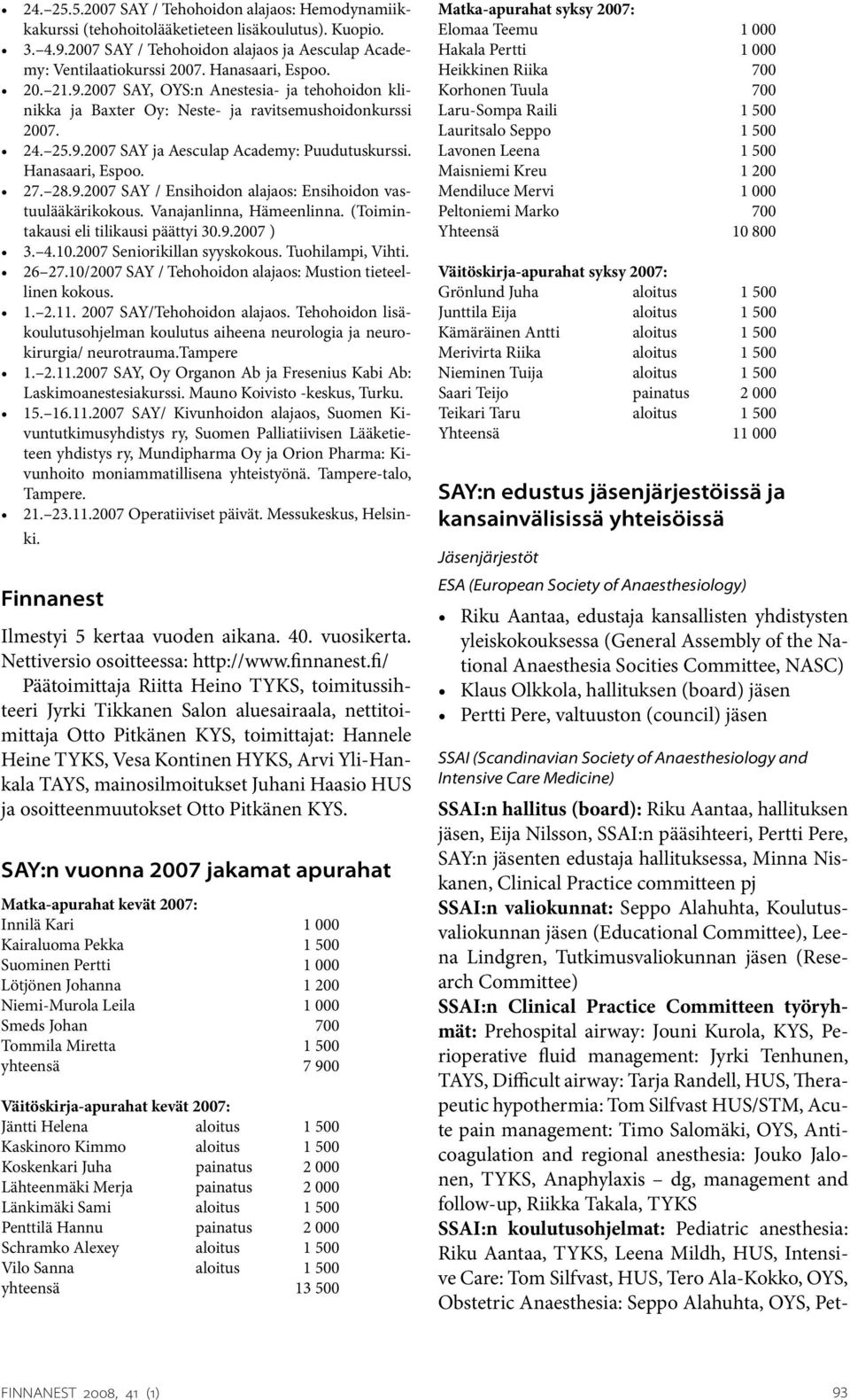 Hanasaari, Espoo. 27. 28.9.2007 SAY / Ensihoidon alajaos: Ensihoidon vastuulääkärikokous. Vanajanlinna, Hämeenlinna. (Toimintakausi eli tilikausi päättyi 30.9.2007 ) 3. 4.10.