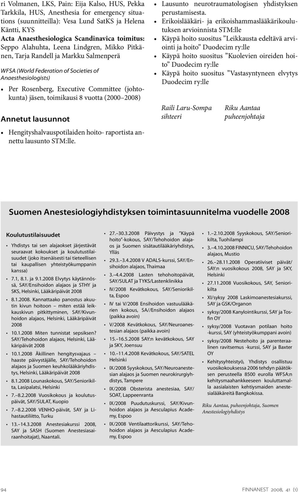 toimikausi 8 vuotta (2000 2008) Annetut lausunnot Hengityshalvauspotilaiden hoito- raportista annettu lausunto STM:lle. Lausunto neurotraumatologisen yhdistyksen perustamisesta.