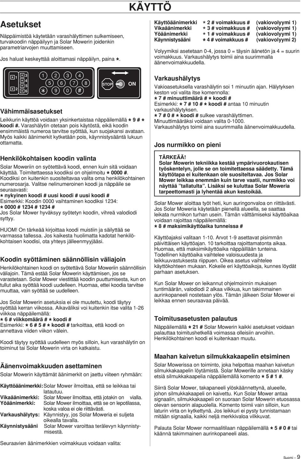 Varashälytin otetaan pois käytöstä, eikä koodin ensimmäistä numeroa tarvitse syöttää, kun suojakansi avataan. Myös kaikki äänimerkit kytketään pois, käynnistysääntä lukuun ottamatta.