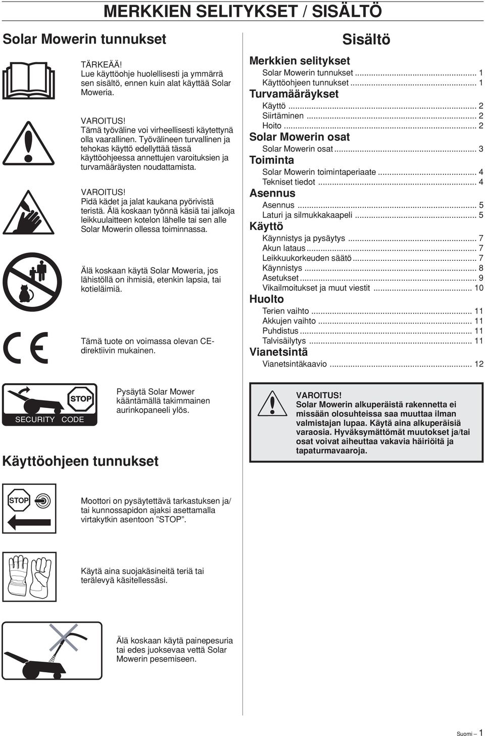 VAROITUS! Pidä kädet ja jalat kaukana pyörivistä teristä. Älä koskaan työnnä käsiä tai jalkoja leikkuulaitteen kotelon lähelle tai sen alle Solar Mowerin ollessa toiminnassa.