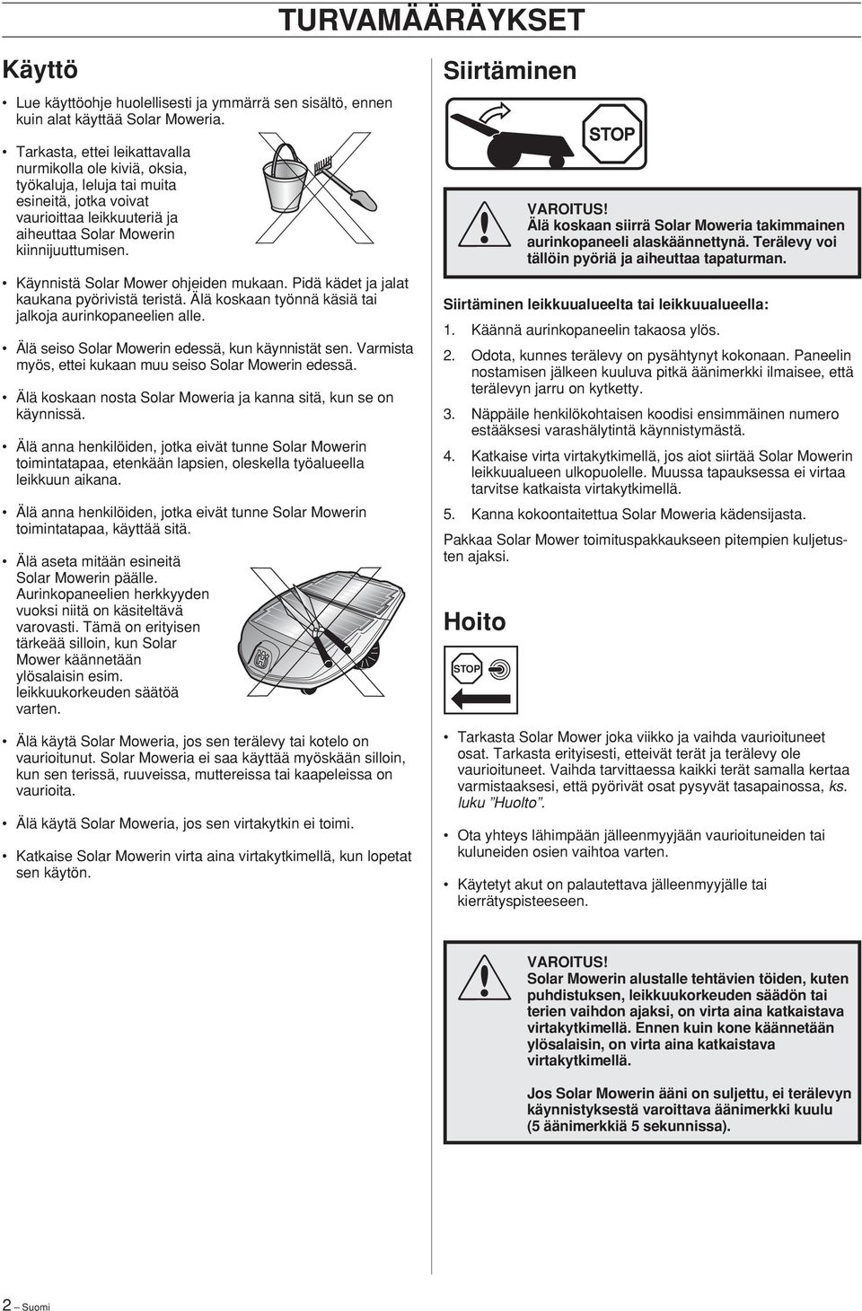 Käynnistä Solar Mower ohjeiden mukaan. Pidä kädet ja jalat kaukana pyörivistä teristä. Älä koskaan työnnä käsiä tai jalkoja aurinkopaneelien alle. Älä seiso Solar Mowerin edessä, kun käynnistät sen.