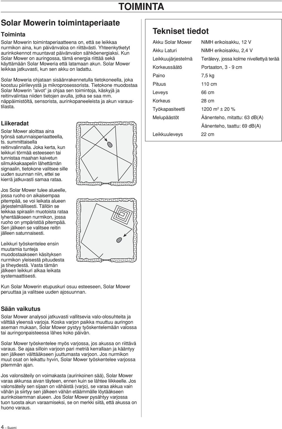 Solar Mower leikkaa jatkuvasti, kun sen akku on ladattu. Solar Moweria ohjataan sisäänrakennetulla tietokoneella, joka koostuu piirilevystä ja mikroprosessorista.