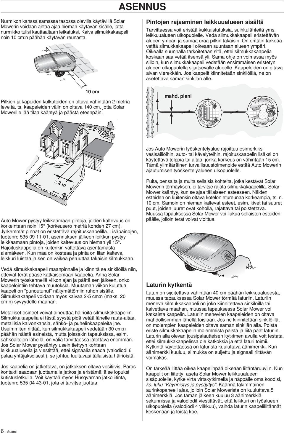 kaapeleiden välin on oltava 0 cm, jotta Solar Mowerille jää tilaa kääntyä ja päästä eteenpäin. Pintojen rajaaminen leikkuualueen sisältä Tarvittaessa voit eristää kukkaistutuksia, suihkulähteitä yms.