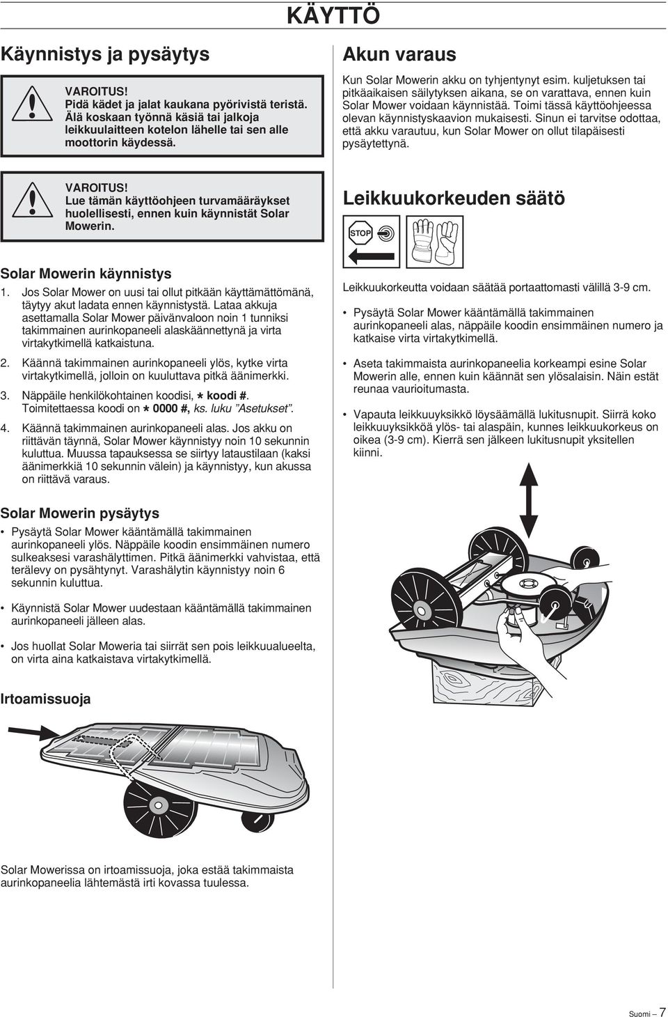 Toimi tässä käyttöohjeessa olevan käynnistyskaavion mukaisesti. Sinun ei tarvitse odottaa, että akku varautuu, kun Solar Mower on ollut tilapäisesti pysäytettynä.! VAROITUS!