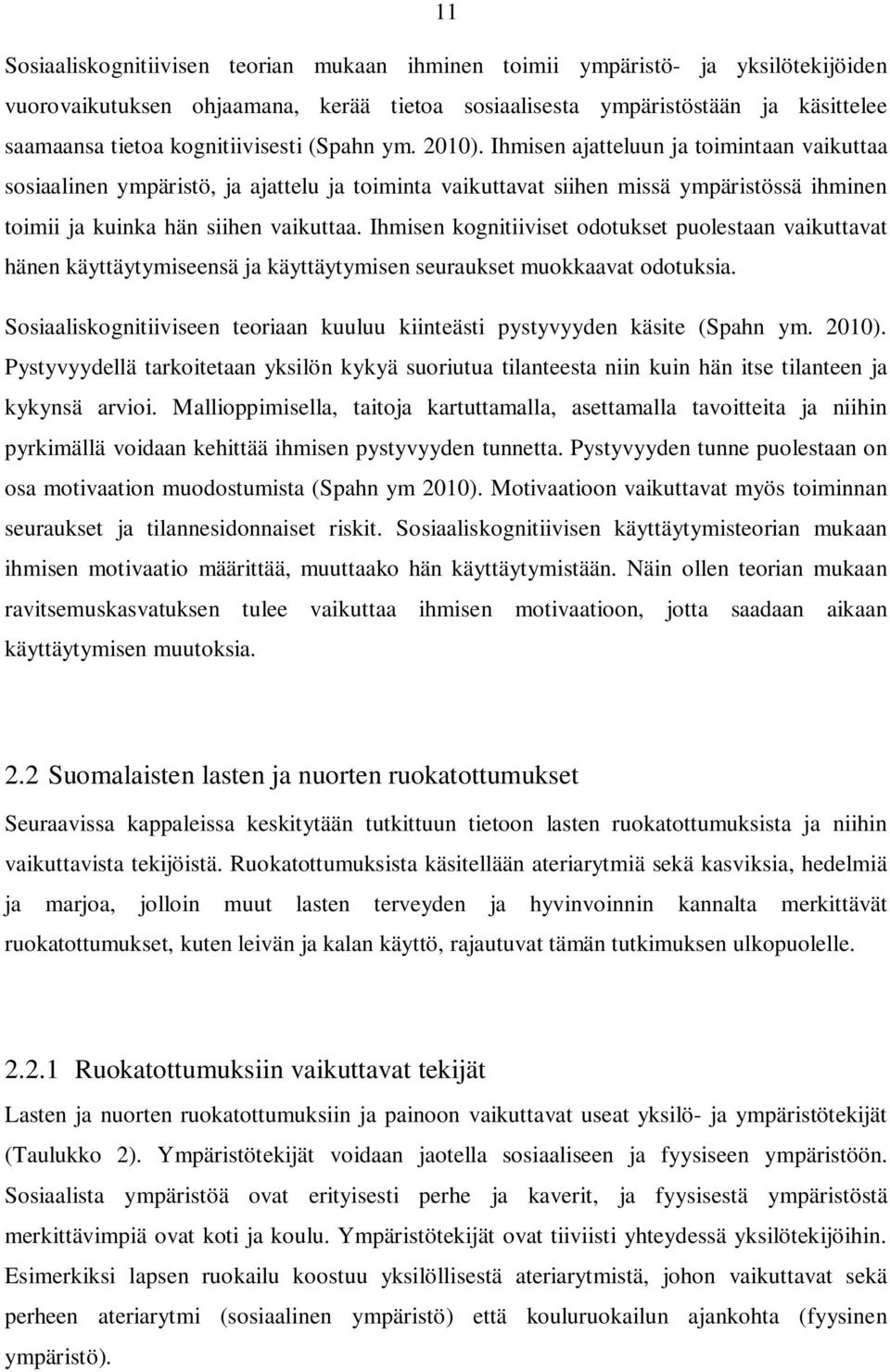 Ihmisen ajatteluun ja toimintaan vaikuttaa sosiaalinen ympäristö, ja ajattelu ja toiminta vaikuttavat siihen missä ympäristössä ihminen toimii ja kuinka hän siihen vaikuttaa.