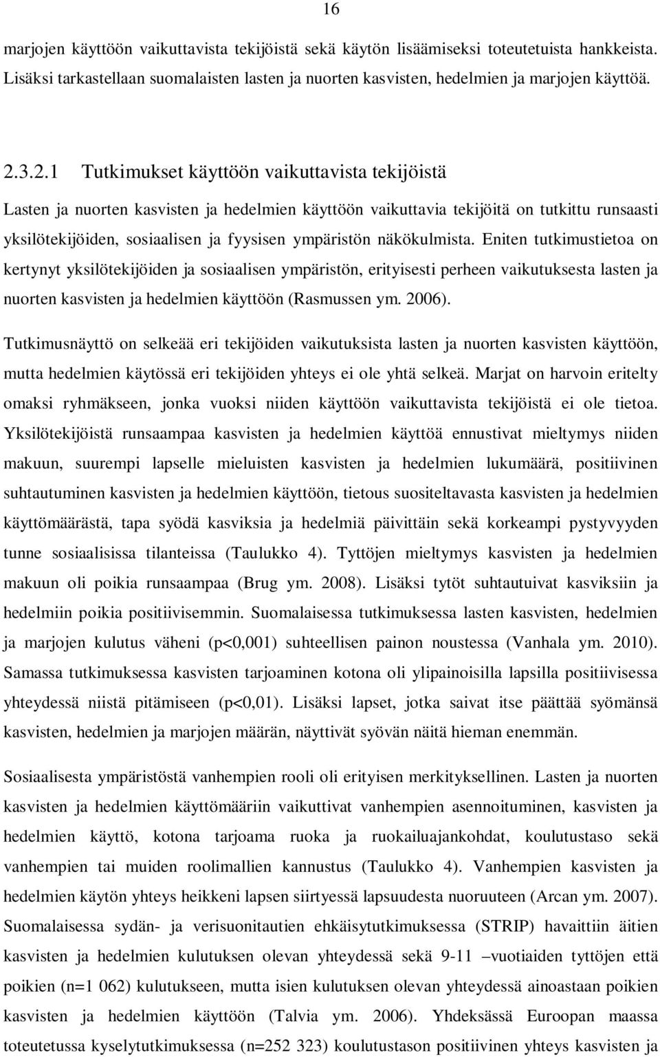 näkökulmista. Eniten tutkimustietoa on kertynyt yksilötekijöiden ja sosiaalisen ympäristön, erityisesti perheen vaikutuksesta lasten ja nuorten kasvisten ja hedelmien käyttöön (Rasmussen ym. 2006).