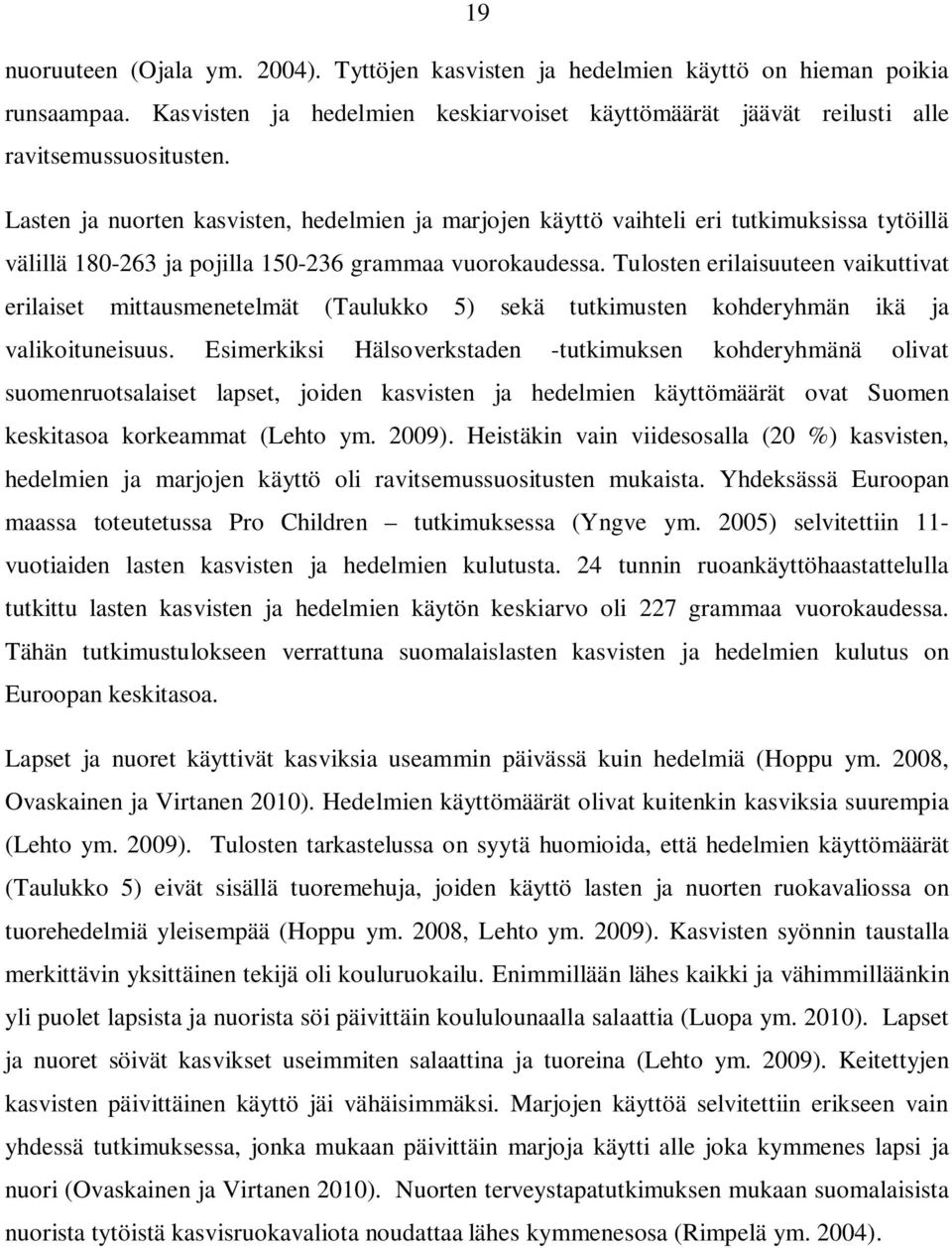 Tulosten erilaisuuteen vaikuttivat erilaiset mittausmenetelmät (Taulukko 5) sekä tutkimusten kohderyhmän ikä ja valikoituneisuus.