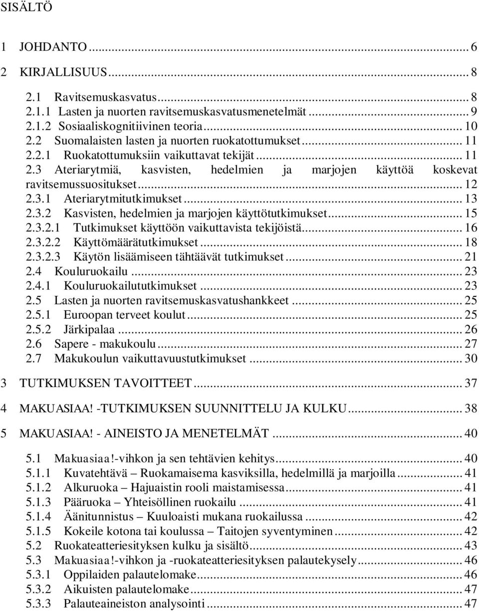 .. 12 2.3.1 Ateriarytmitutkimukset... 13 2.3.2 Kasvisten, hedelmien ja marjojen käyttötutkimukset... 15 2.3.2.1 Tutkimukset käyttöön vaikuttavista tekijöistä... 16 2.3.2.2 Käyttömäärätutkimukset.