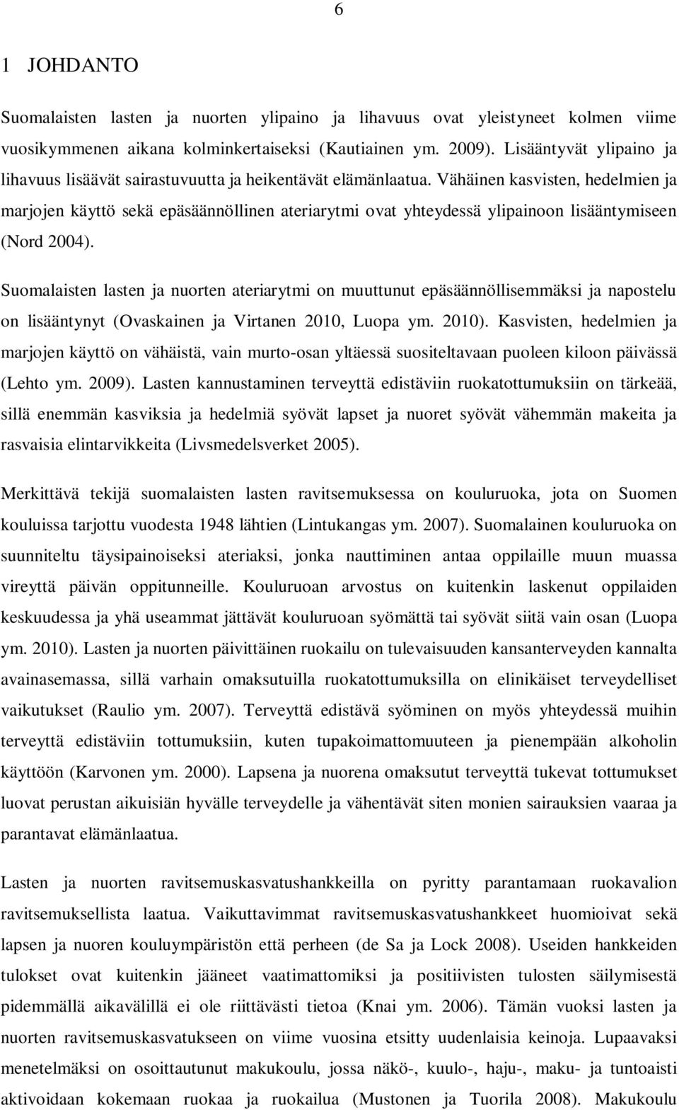 Vähäinen kasvisten, hedelmien ja marjojen käyttö sekä epäsäännöllinen ateriarytmi ovat yhteydessä ylipainoon lisääntymiseen (Nord 2004).