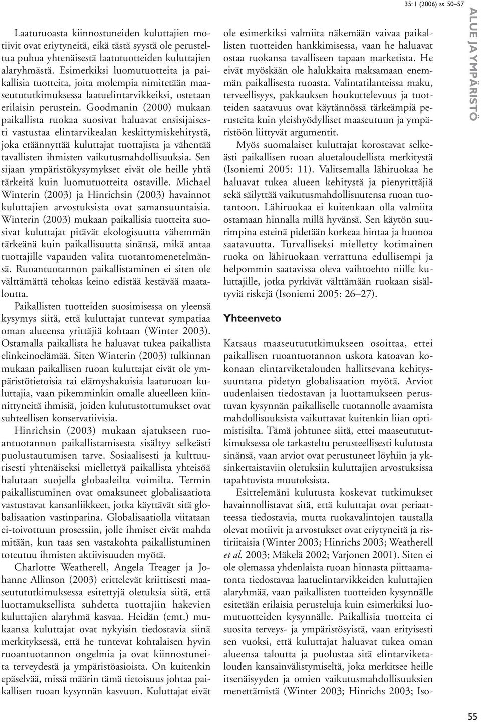 Goodmanin (2000) mukaan paikallista ruokaa suosivat haluavat ensisijaisesti vastustaa elintarvikealan keskittymiskehitystä, joka etäännyttää kuluttajat tuottajista ja vähentää tavallisten ihmisten