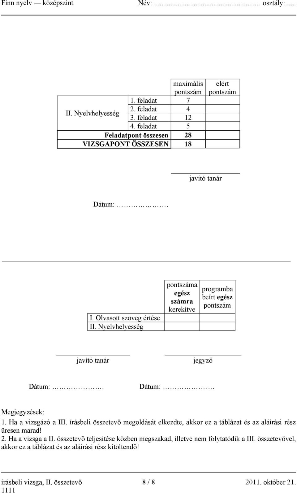 Nyelvhelyesség pontszáma egész számra kerekítve programba beírt egész pontszám javító tanár jegyző Dátum:. Dátum:. Megjegyzések: 1. Ha a vizsgázó a III.